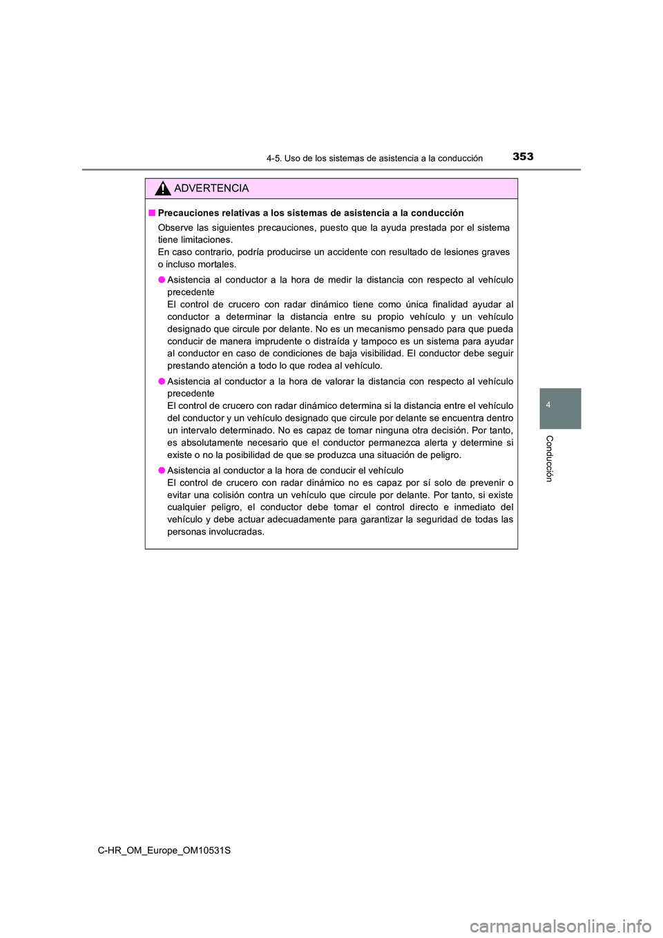 TOYOTA C-HR 2017  Manual del propietario (in Spanish) 3534-5. Uso de los sistemas de asistencia a la conducción
4
Conducción
C-HR_OM_Europe_OM10531S
ADVERTENCIA
■Precauciones relativas a los sistemas de asistencia a la conducción 
Observe las siguie