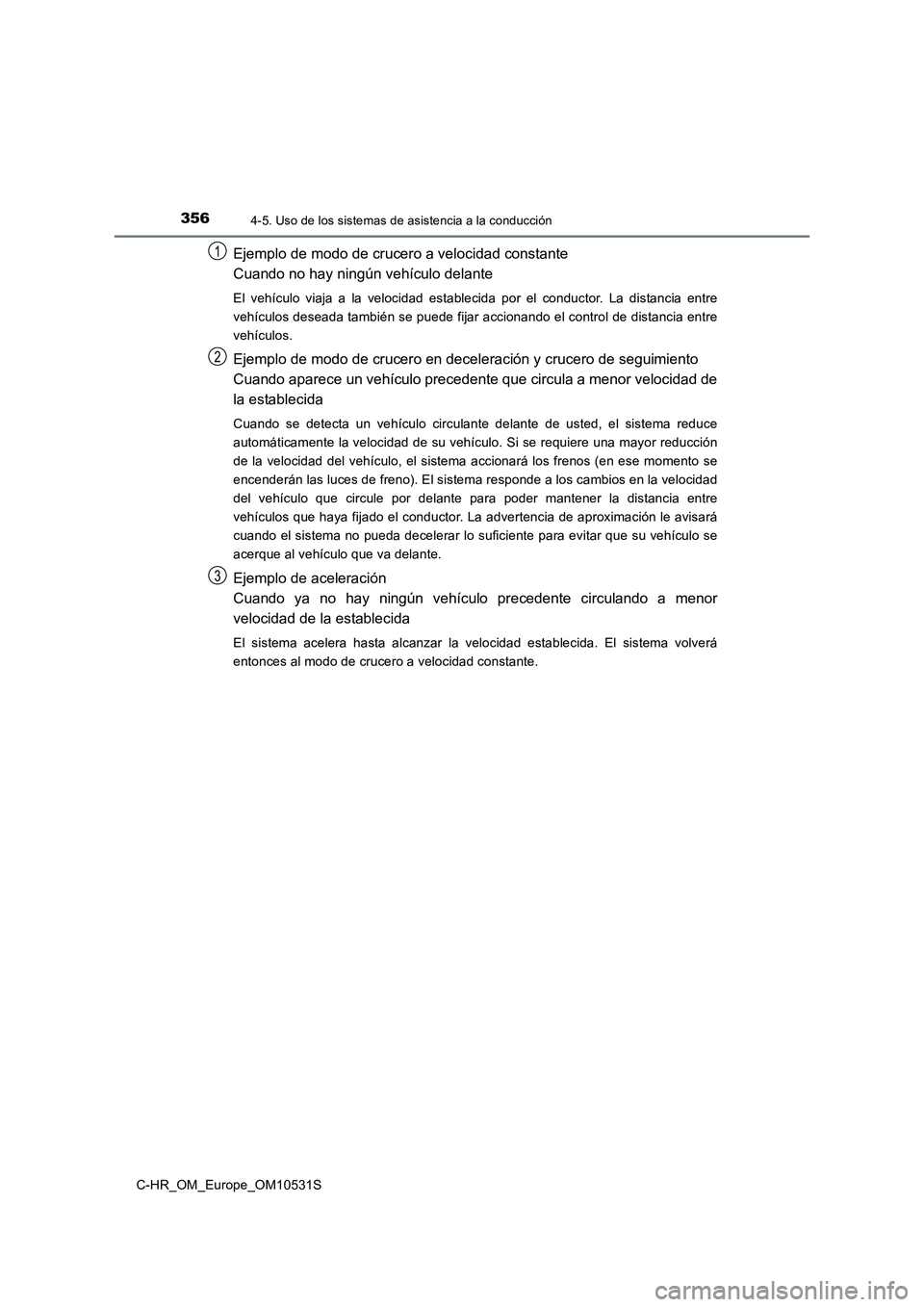 TOYOTA C-HR 2017  Manual del propietario (in Spanish) 3564-5. Uso de los sistemas de asistencia a la conducción
C-HR_OM_Europe_OM10531S
Ejemplo de modo de crucero a velocidad constante 
Cuando no hay ningún vehículo delante
El vehículo viaja a la vel