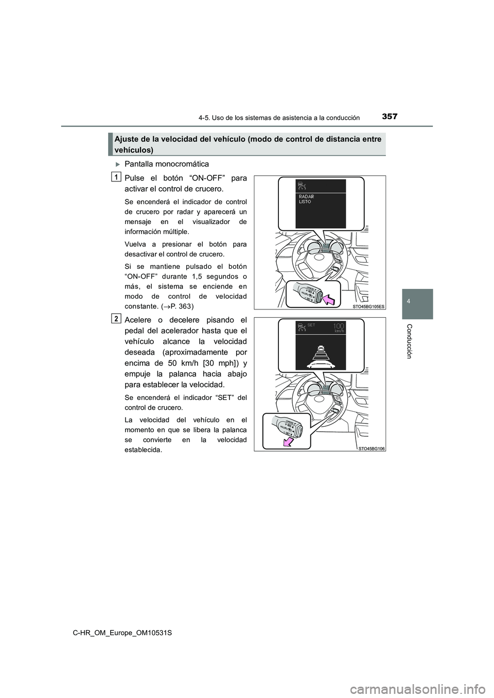 TOYOTA C-HR 2017  Manual del propietario (in Spanish) 3574-5. Uso de los sistemas de asistencia a la conducción
4
Conducción
C-HR_OM_Europe_OM10531S
Pantalla monocromática 
Pulse el botón “ON-OFF” para 
activar el control de crucero.
Se encend