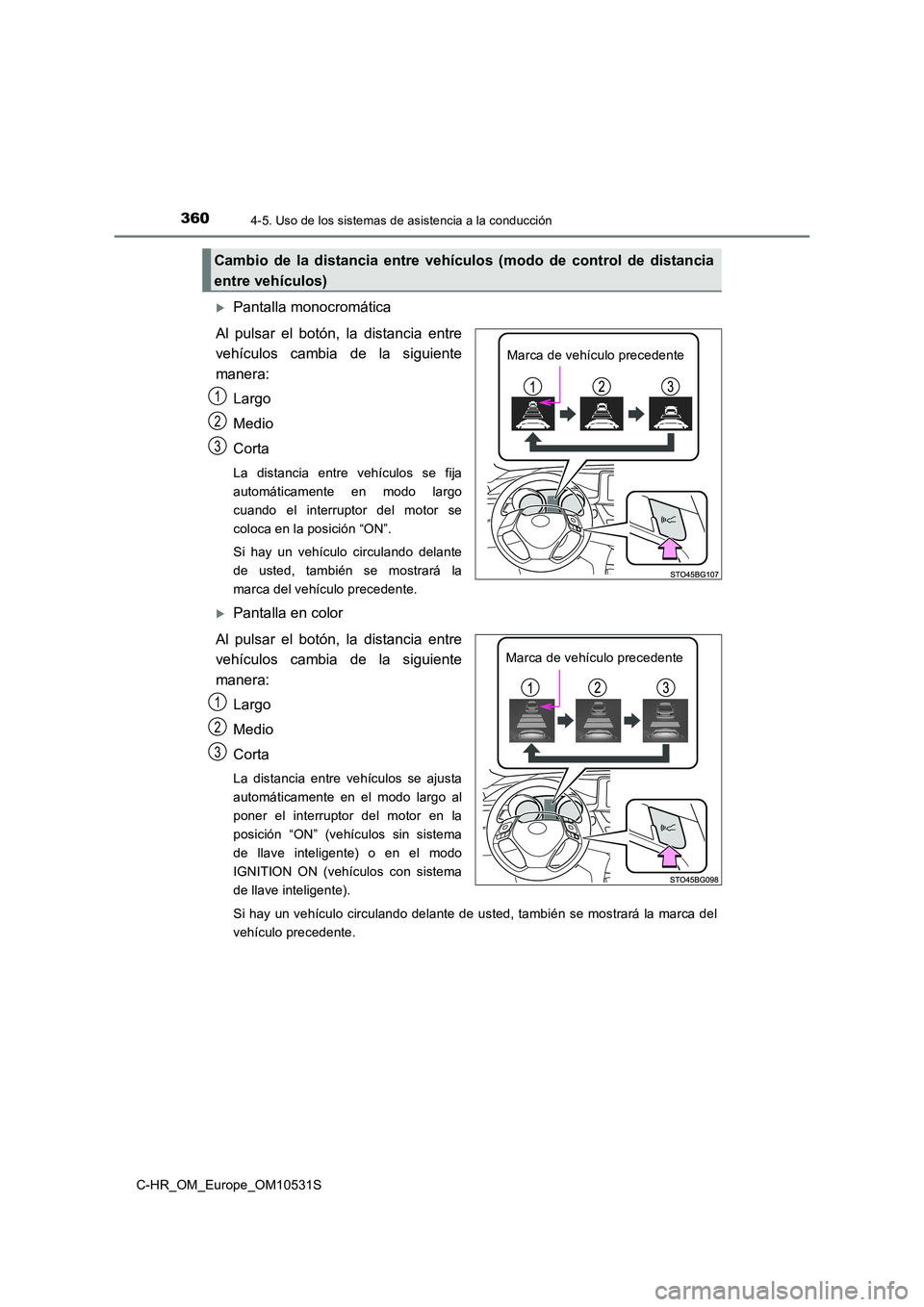 TOYOTA C-HR 2017  Manual del propietario (in Spanish) 3604-5. Uso de los sistemas de asistencia a la conducción
C-HR_OM_Europe_OM10531S
Pantalla monocromática 
Al pulsar el botón, la distancia entre 
vehículos cambia de la siguiente 
manera: 
Larg