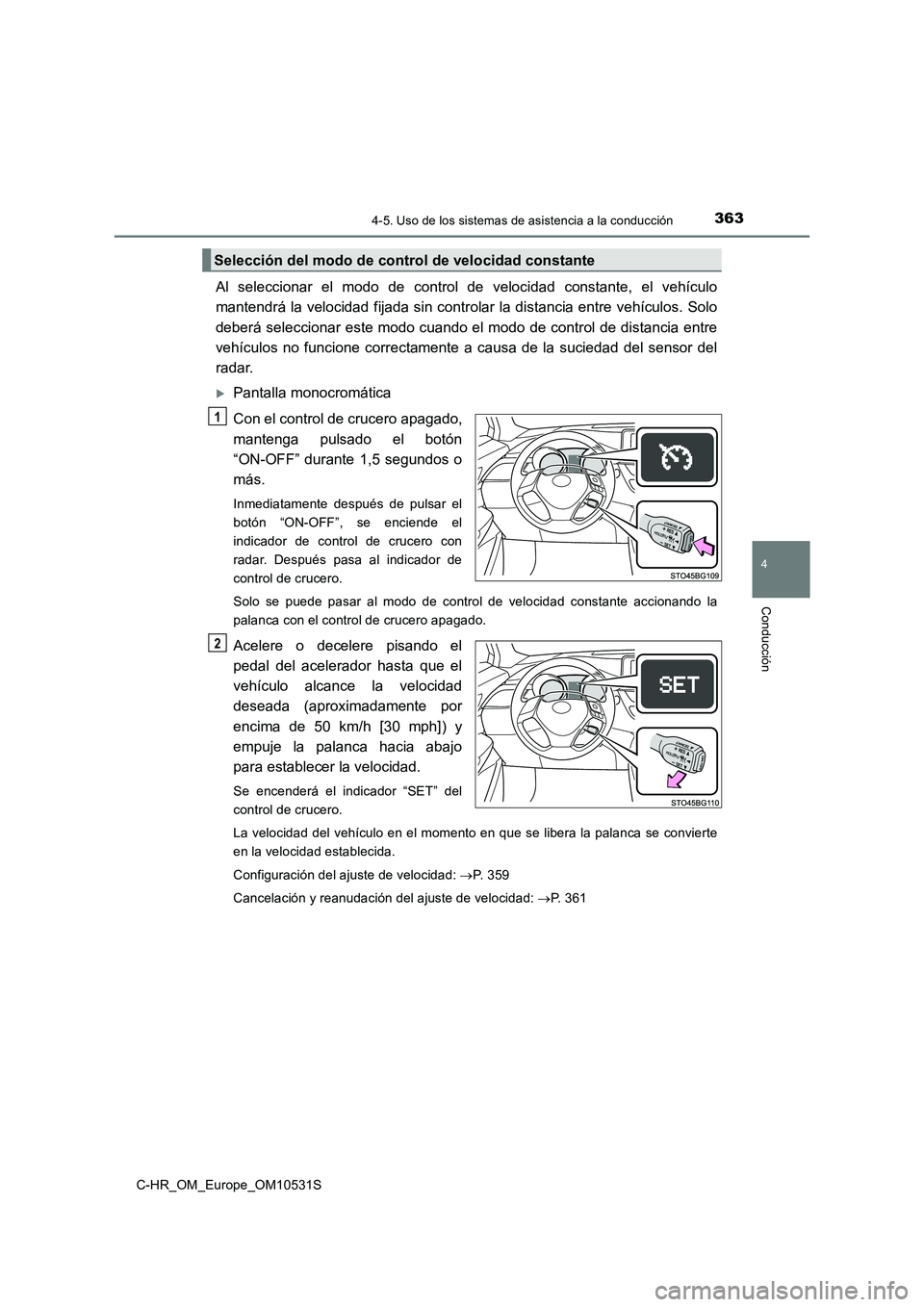 TOYOTA C-HR 2017 Manual del propietario (in Spanish) 3634-5. Uso de los sistemas de asistencia a la conducción
4
Conducción
C-HR_OM_Europe_OM10531S
Al seleccionar el modo de control de velocidad constante, el vehículo
mantendrá la velocidad fijada TOYOTA C-HR 2017 Manual del propietario (in Spanish) 3634-5. Uso de los sistemas de asistencia a la conducción
4
Conducción
C-HR_OM_Europe_OM10531S
Al seleccionar el modo de control de velocidad constante, el vehículo
mantendrá la velocidad fijada