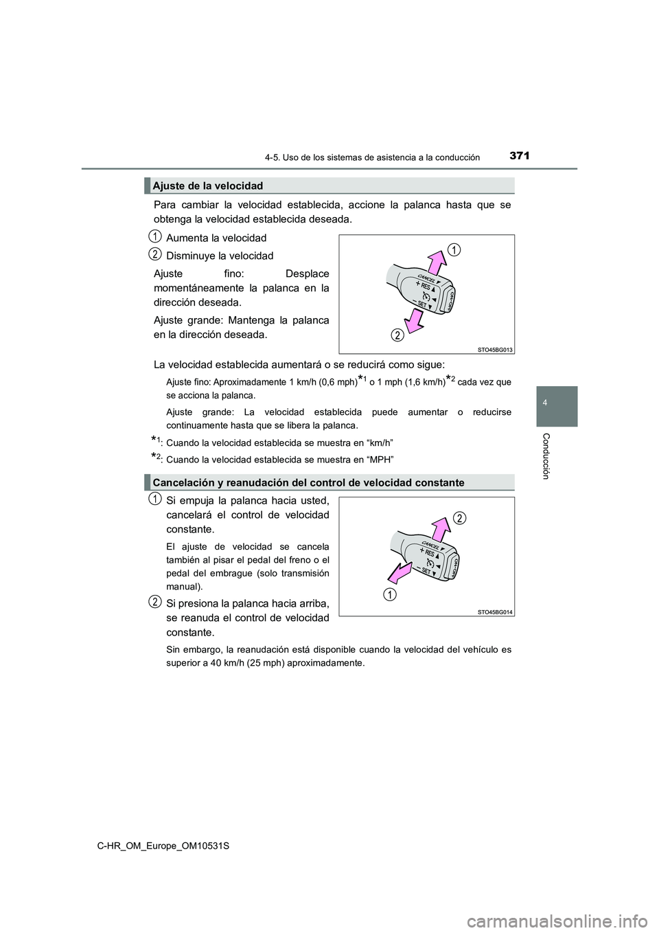 TOYOTA C-HR 2017 Manual del propietario (in Spanish) 3714-5. Uso de los sistemas de asistencia a la conducción
4
Conducción
C-HR_OM_Europe_OM10531S
Para cambiar la velocidad establecida, accione la palanca hasta que se
obtenga la velocidad establecid TOYOTA C-HR 2017 Manual del propietario (in Spanish) 3714-5. Uso de los sistemas de asistencia a la conducción
4
Conducción
C-HR_OM_Europe_OM10531S
Para cambiar la velocidad establecida, accione la palanca hasta que se
obtenga la velocidad establecid