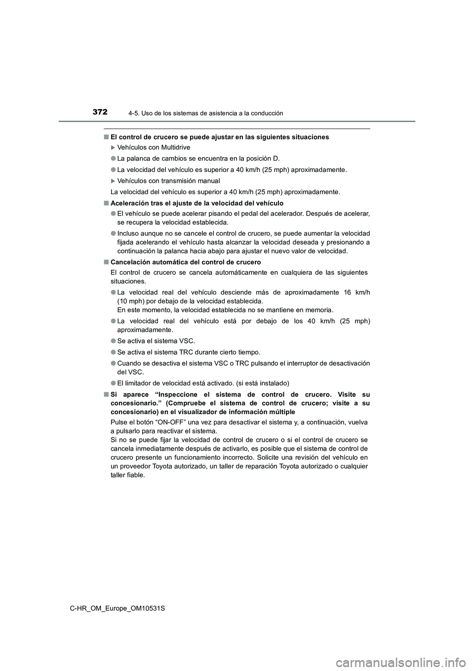 TOYOTA C-HR 2017 Manual del propietario (in Spanish) 3724-5. Uso de los sistemas de asistencia a la conducción
C-HR_OM_Europe_OM10531S
■El control de crucero se puede ajustar en las siguientes situaciones
Vehículos con Multidrive
● La palanca TOYOTA C-HR 2017 Manual del propietario (in Spanish) 3724-5. Uso de los sistemas de asistencia a la conducción
C-HR_OM_Europe_OM10531S
■El control de crucero se puede ajustar en las siguientes situaciones
Vehículos con Multidrive
● La palanca