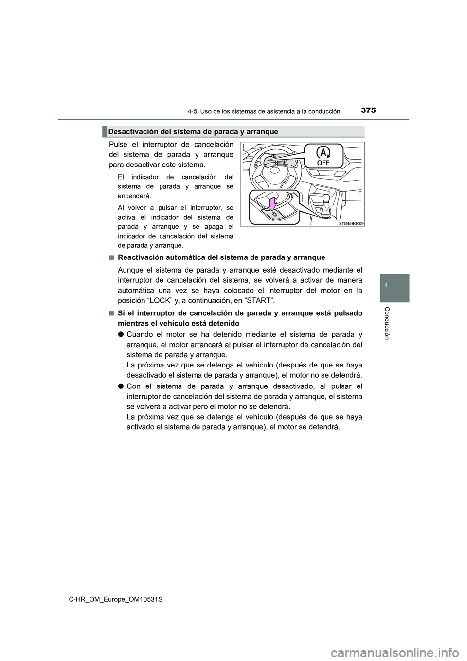 TOYOTA C-HR 2017 Manual del propietario (in Spanish) 3754-5. Uso de los sistemas de asistencia a la conducción
4
Conducción
C-HR_OM_Europe_OM10531S
Pulse el interruptor de cancelación
del sistema de parada y arranque
para desactivar este sistema.
El TOYOTA C-HR 2017 Manual del propietario (in Spanish) 3754-5. Uso de los sistemas de asistencia a la conducción
4
Conducción
C-HR_OM_Europe_OM10531S
Pulse el interruptor de cancelación
del sistema de parada y arranque
para desactivar este sistema.
El
