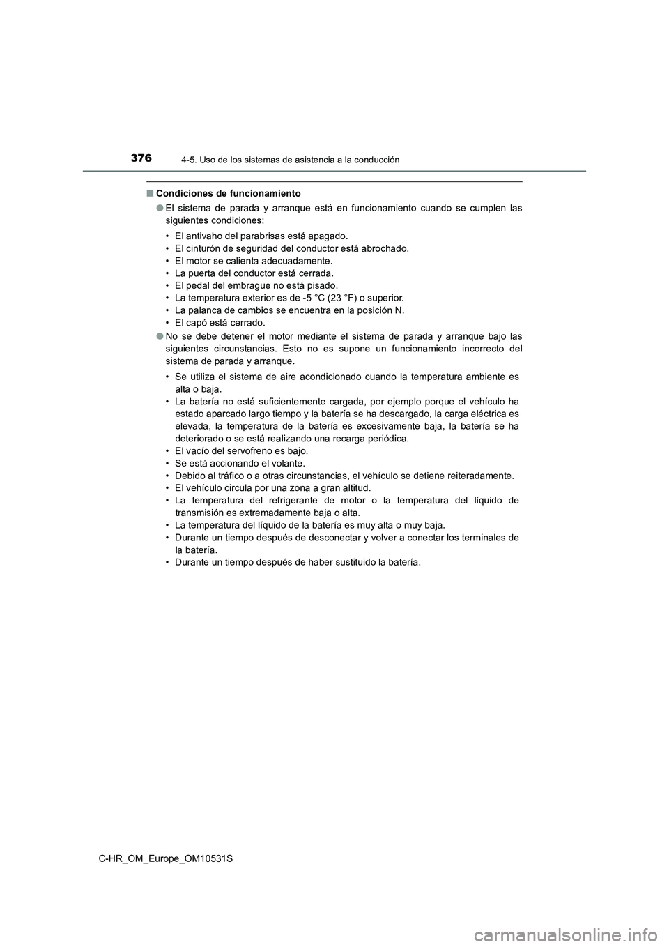 TOYOTA C-HR 2017 Manual del propietario (in Spanish) 3764-5. Uso de los sistemas de asistencia a la conducción
C-HR_OM_Europe_OM10531S
■Condiciones de funcionamiento
● El sistema de parada y arranque está en funcionamiento cuando se cumplen las
TOYOTA C-HR 2017 Manual del propietario (in Spanish) 3764-5. Uso de los sistemas de asistencia a la conducción
C-HR_OM_Europe_OM10531S
■Condiciones de funcionamiento
● El sistema de parada y arranque está en funcionamiento cuando se cumplen las