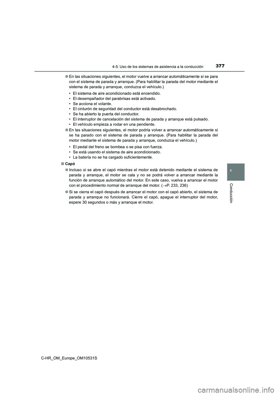 TOYOTA C-HR 2017  Manual del propietario (in Spanish) 3774-5. Uso de los sistemas de asistencia a la conducción
4
Conducción
C-HR_OM_Europe_OM10531S 
● En las situaciones siguientes, el motor vuelve a arrancar automáticamente si se para 
con el sist