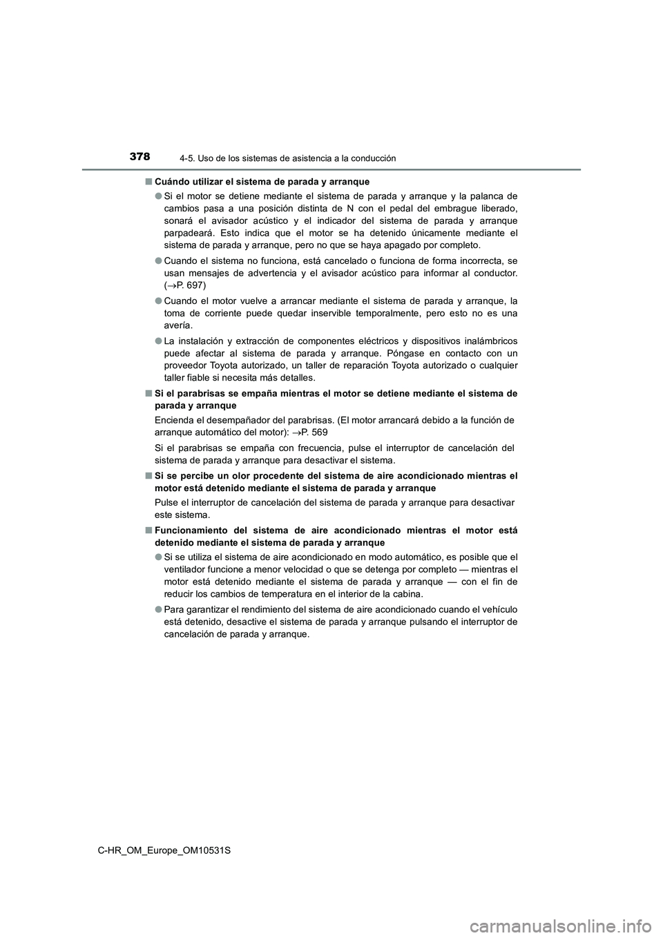 TOYOTA C-HR 2017  Manual del propietario (in Spanish) 3784-5. Uso de los sistemas de asistencia a la conducción
C-HR_OM_Europe_OM10531S 
■ Cuándo utilizar el sistema de parada y arranque 
● Si el motor se detiene mediante el sistema de parada y arr
