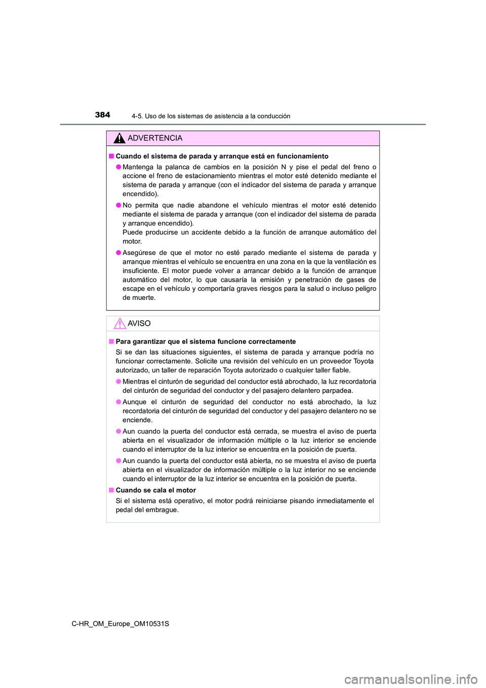 TOYOTA C-HR 2017  Manual del propietario (in Spanish) 3844-5. Uso de los sistemas de asistencia a la conducción
C-HR_OM_Europe_OM10531S
ADVERTENCIA
■Cuando el sistema de parada y arranque está en funcionamiento 
● Mantenga la palanca de cambios en 