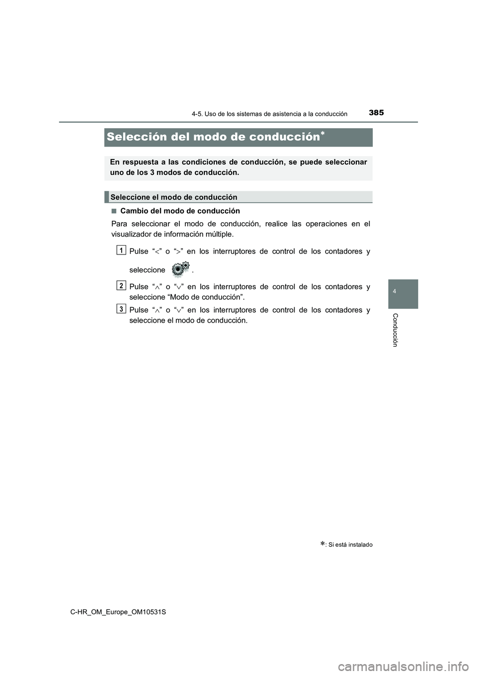 TOYOTA C-HR 2017  Manual del propietario (in Spanish) 385
4
4-5. Uso de los sistemas de asistencia a la conducción
Conducción
C-HR_OM_Europe_OM10531S
Selección del modo de conducción
■Cambio del modo de conducción 
Para seleccionar el modo de c
