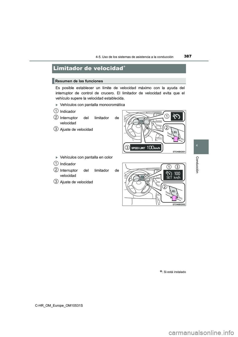 TOYOTA C-HR 2017  Manual del propietario (in Spanish) 387
4
4-5. Uso de los sistemas de asistencia a la conducción
Conducción
C-HR_OM_Europe_OM10531S
Limitador de velocidad
Es posible establecer un límite de velocidad máximo con la ayuda del 
inte