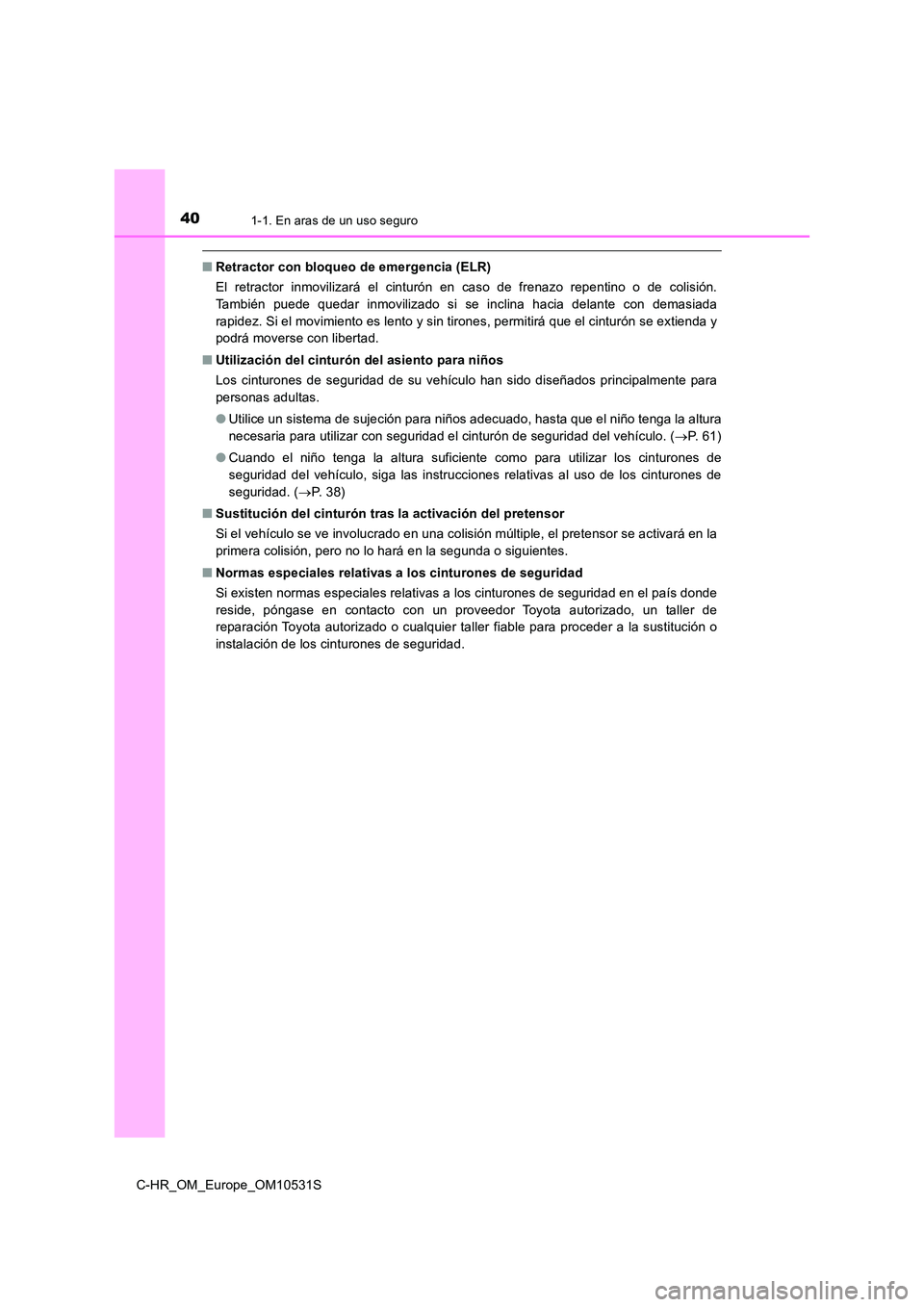 TOYOTA C-HR 2017 Manual del propietario (in Spanish) 401-1. En aras de un uso seguro
C-HR_OM_Europe_OM10531S
■Retractor con bloqueo de emergencia (ELR)
El retractor inmovilizará el cinturón en caso de frenazo repentino o de colisión.
También pue TOYOTA C-HR 2017 Manual del propietario (in Spanish) 401-1. En aras de un uso seguro
C-HR_OM_Europe_OM10531S
■Retractor con bloqueo de emergencia (ELR)
El retractor inmovilizará el cinturón en caso de frenazo repentino o de colisión.
También pue
