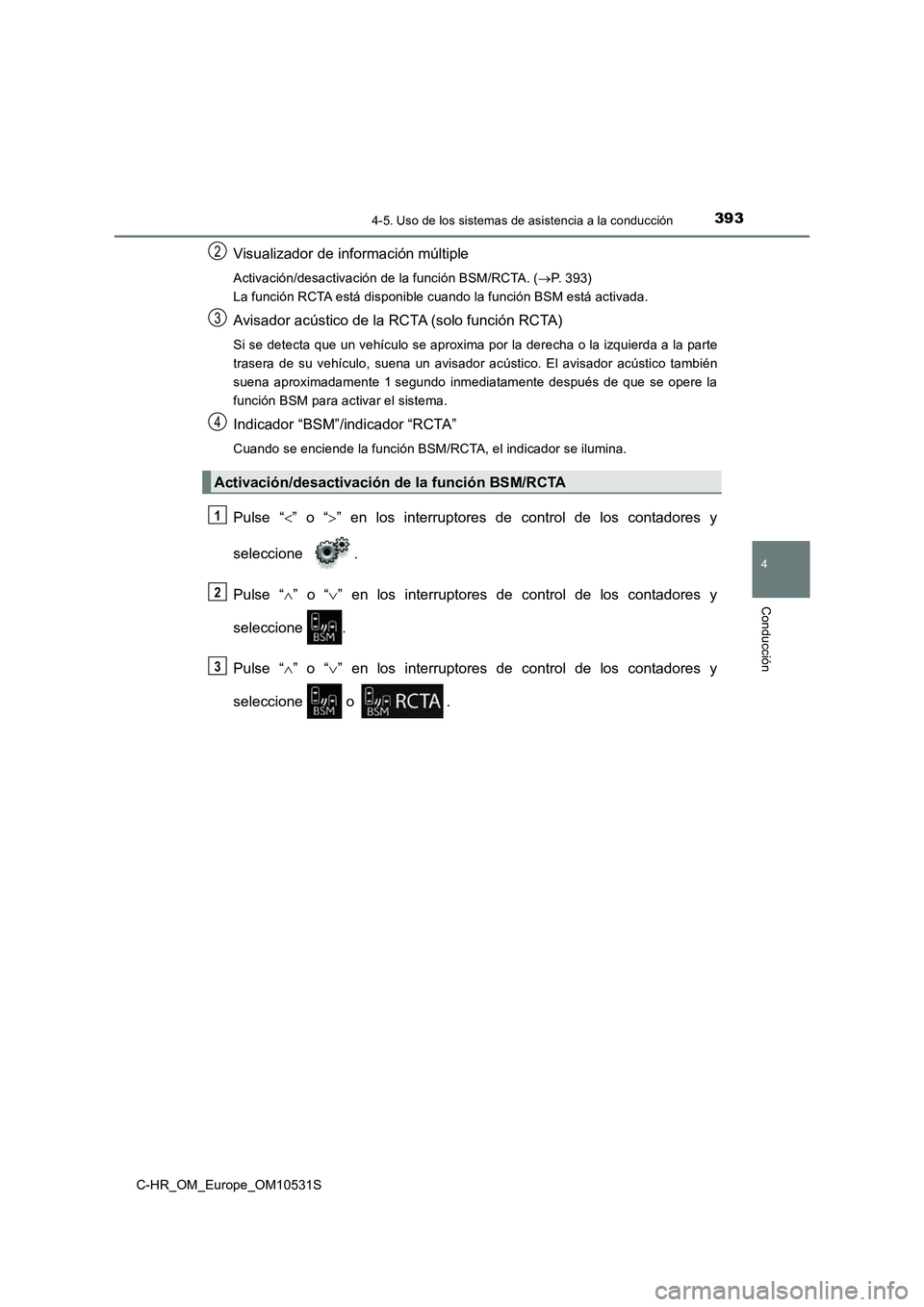 TOYOTA C-HR 2017 Manual del propietario (in Spanish) 3934-5. Uso de los sistemas de asistencia a la conducción
4
Conducción
C-HR_OM_Europe_OM10531S
Visualizador de información múltiple
Activación/desactivación de la función BSM/RCTA. (P. 393) TOYOTA C-HR 2017 Manual del propietario (in Spanish) 3934-5. Uso de los sistemas de asistencia a la conducción
4
Conducción
C-HR_OM_Europe_OM10531S
Visualizador de información múltiple
Activación/desactivación de la función BSM/RCTA. (P. 393)