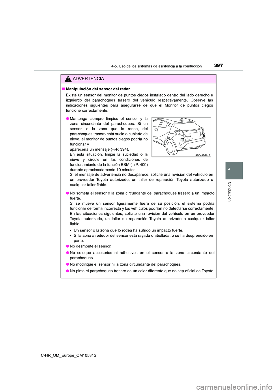 TOYOTA C-HR 2017 Manual del propietario (in Spanish) 3974-5. Uso de los sistemas de asistencia a la conducción
4
Conducción
C-HR_OM_Europe_OM10531S
ADVERTENCIA
■Manipulación del sensor del radar
Existe un sensor del monitor de puntos ciegos instal TOYOTA C-HR 2017 Manual del propietario (in Spanish) 3974-5. Uso de los sistemas de asistencia a la conducción
4
Conducción
C-HR_OM_Europe_OM10531S
ADVERTENCIA
■Manipulación del sensor del radar
Existe un sensor del monitor de puntos ciegos instal