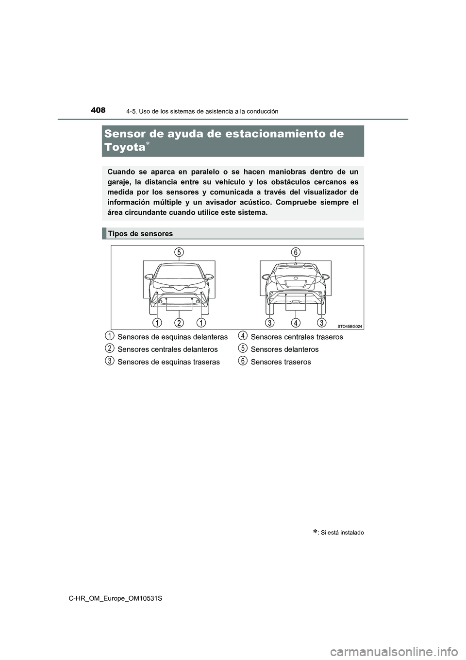 TOYOTA C-HR 2017  Manual del propietario (in Spanish) 4084-5. Uso de los sistemas de asistencia a la conducción
C-HR_OM_Europe_OM10531S
Sensor de ayuda de estacionamiento de  
Toyota
: Si está instalado
Cuando se aparca en paralelo o se hacen man