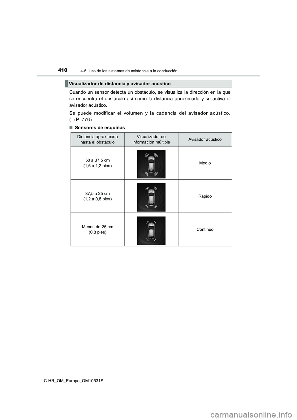 TOYOTA C-HR 2017  Manual del propietario (in Spanish) 4104-5. Uso de los sistemas de asistencia a la conducción
C-HR_OM_Europe_OM10531S
Cuando un sensor detecta un obstáculo, se visualiza la dirección en la que 
se encuentra el obstáculo así como la