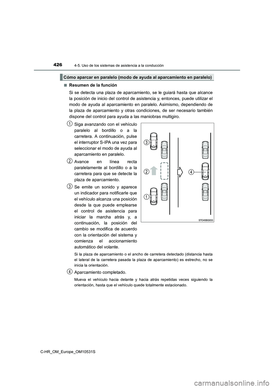 TOYOTA C-HR 2017 Manual del propietario (in Spanish) 4264-5. Uso de los sistemas de asistencia a la conducción
C-HR_OM_Europe_OM10531S
■Resumen de la función
Si se detecta una plaza de aparcamiento, se le guiará hasta que alcance
la posición de TOYOTA C-HR 2017 Manual del propietario (in Spanish) 4264-5. Uso de los sistemas de asistencia a la conducción
C-HR_OM_Europe_OM10531S
■Resumen de la función
Si se detecta una plaza de aparcamiento, se le guiará hasta que alcance
la posición de