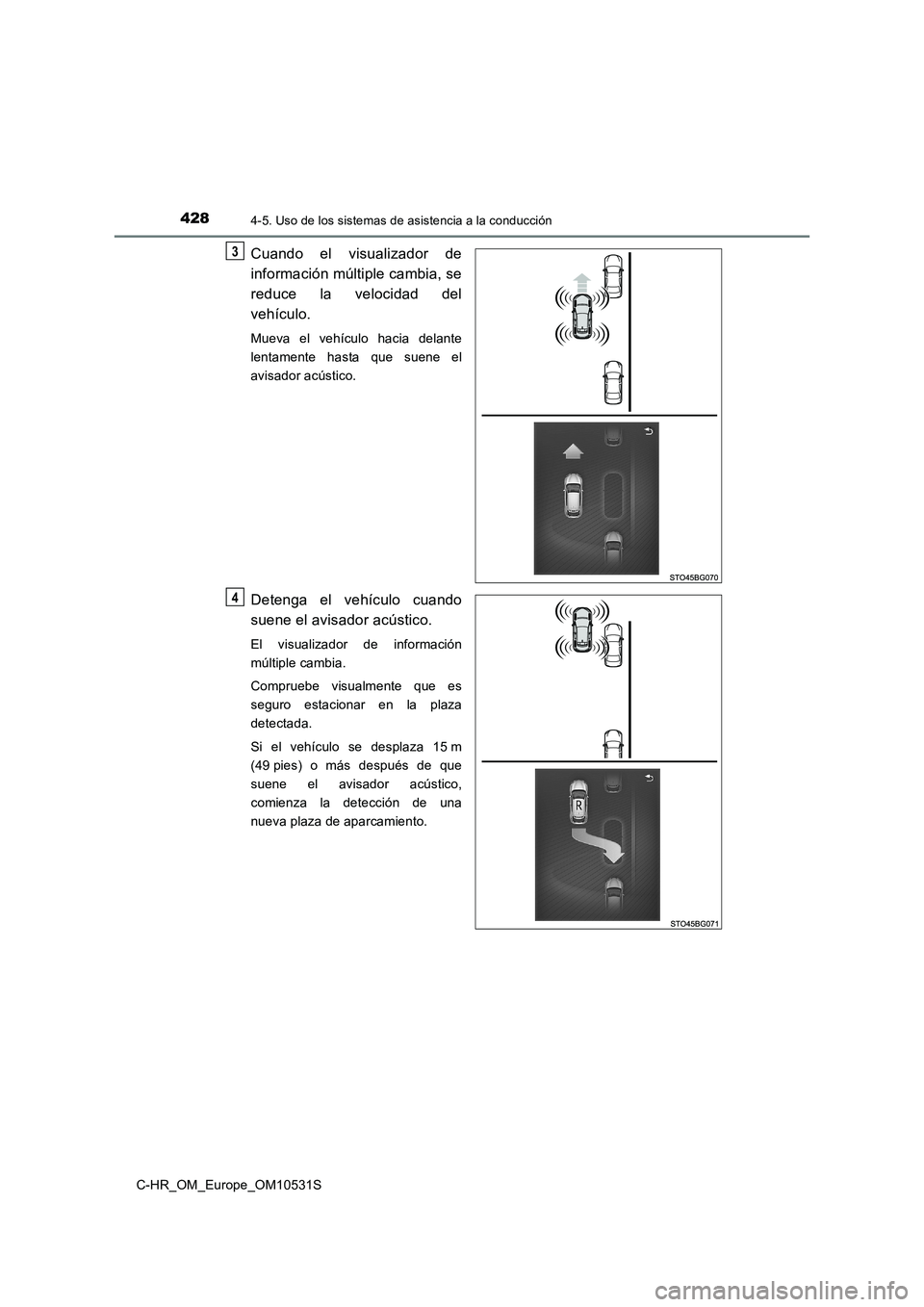 TOYOTA C-HR 2017  Manual del propietario (in Spanish) 4284-5. Uso de los sistemas de asistencia a la conducción
C-HR_OM_Europe_OM10531S
Cuando el visualizador de 
información múltiple cambia, se 
reduce la velocidad del 
vehículo.
Mueva el vehículo 