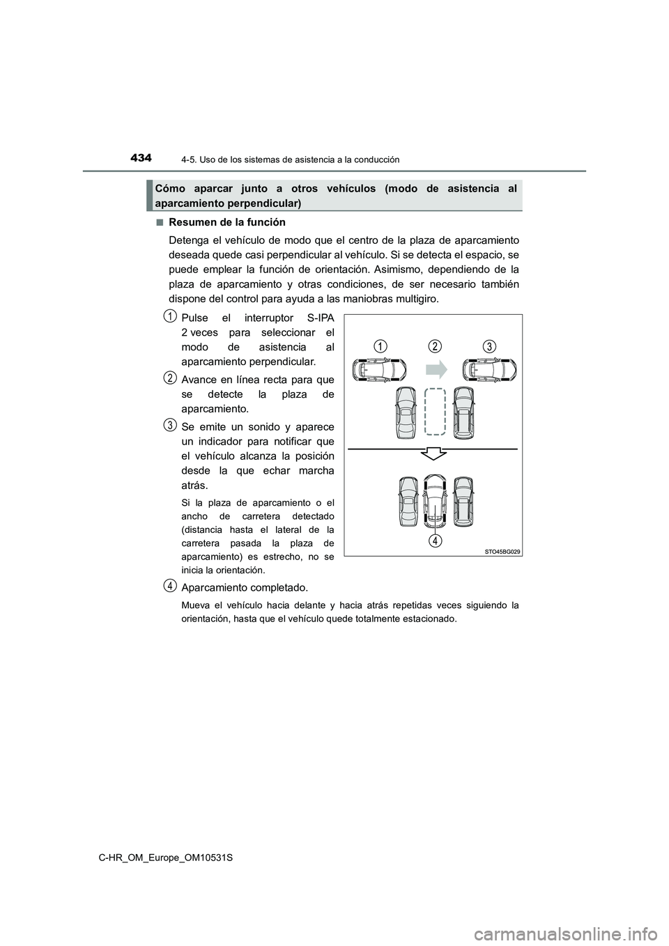 TOYOTA C-HR 2017 Manual del propietario (in Spanish) 4344-5. Uso de los sistemas de asistencia a la conducción
C-HR_OM_Europe_OM10531S
■Resumen de la función
Detenga el vehículo de modo que el centro de la plaza de aparcamiento
deseada quede cas TOYOTA C-HR 2017 Manual del propietario (in Spanish) 4344-5. Uso de los sistemas de asistencia a la conducción
C-HR_OM_Europe_OM10531S
■Resumen de la función
Detenga el vehículo de modo que el centro de la plaza de aparcamiento
deseada quede cas