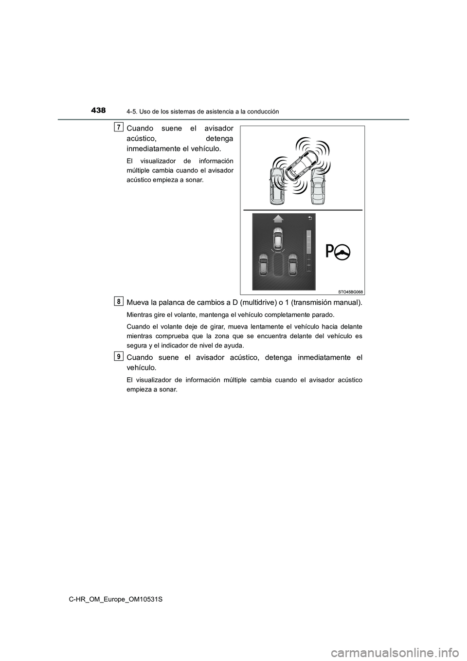 TOYOTA C-HR 2017  Manual del propietario (in Spanish) 4384-5. Uso de los sistemas de asistencia a la conducción
C-HR_OM_Europe_OM10531S
Cuando suene el avisador 
acústico, detenga 
inmediatamente el vehículo.
El visualizador de información 
múltiple