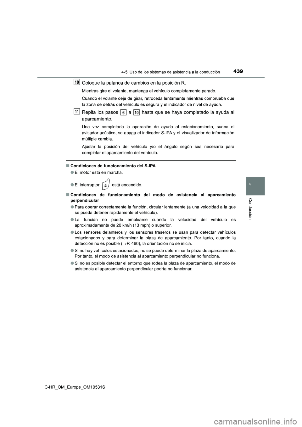 TOYOTA C-HR 2017 Manual del propietario (in Spanish) 4394-5. Uso de los sistemas de asistencia a la conducción
4
Conducción
C-HR_OM_Europe_OM10531S
Coloque la palanca de cambios en la posición R.
Mientras gire el volante, mantenga el vehículo comple TOYOTA C-HR 2017 Manual del propietario (in Spanish) 4394-5. Uso de los sistemas de asistencia a la conducción
4
Conducción
C-HR_OM_Europe_OM10531S
Coloque la palanca de cambios en la posición R.
Mientras gire el volante, mantenga el vehículo comple