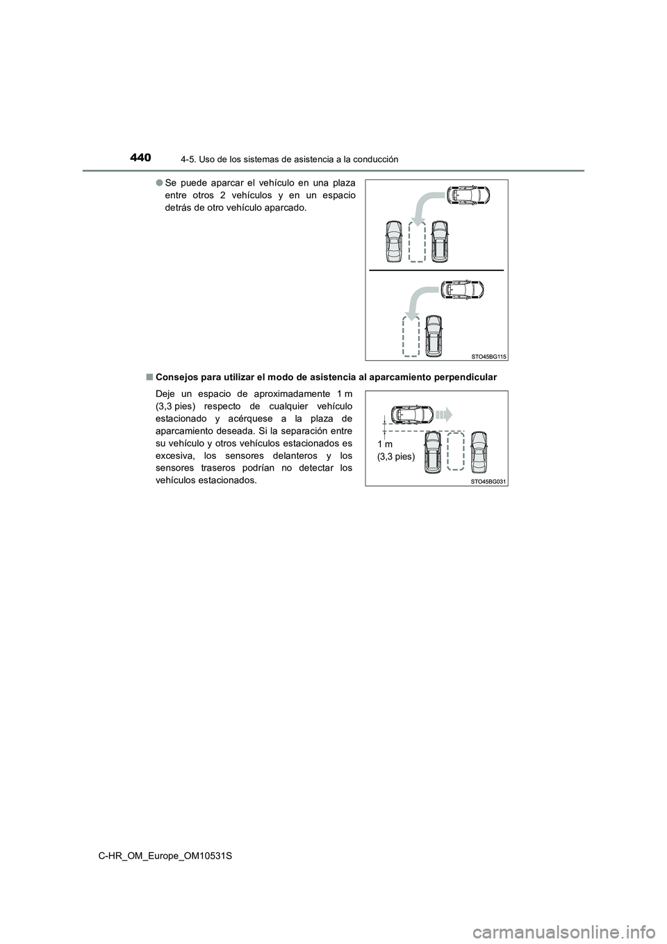 TOYOTA C-HR 2017  Manual del propietario (in Spanish) 4404-5. Uso de los sistemas de asistencia a la conducción
C-HR_OM_Europe_OM10531S 
■ Consejos para utilizar el modo de asistencia al aparcamiento perpendicular 
● Se puede aparcar el vehículo en