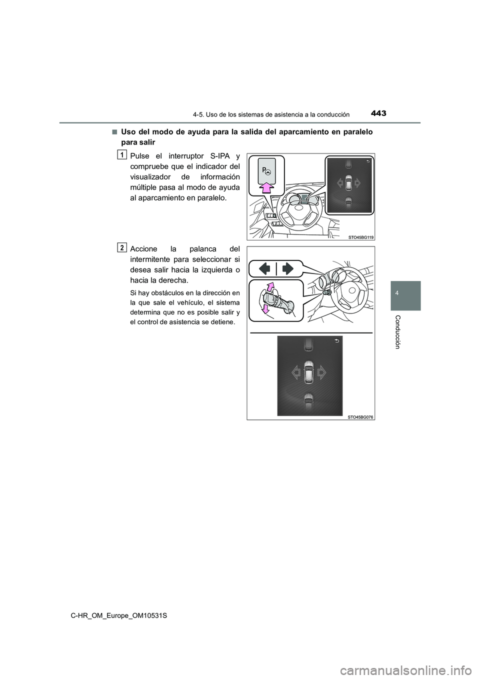 TOYOTA C-HR 2017  Manual del propietario (in Spanish) 4434-5. Uso de los sistemas de asistencia a la conducción
4
Conducción
C-HR_OM_Europe_OM10531S 
■Uso del modo de ayuda para la salida del aparcamiento en paralelo 
para salir 
Pulse el interruptor