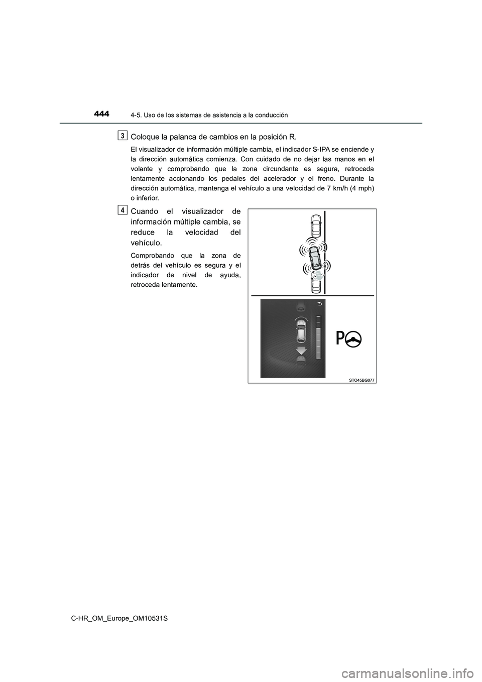 TOYOTA C-HR 2017  Manual del propietario (in Spanish) 4444-5. Uso de los sistemas de asistencia a la conducción
C-HR_OM_Europe_OM10531S
Coloque la palanca de cambios en la posición R.
El visualizador de información múltiple cambia, el indicador S-IPA