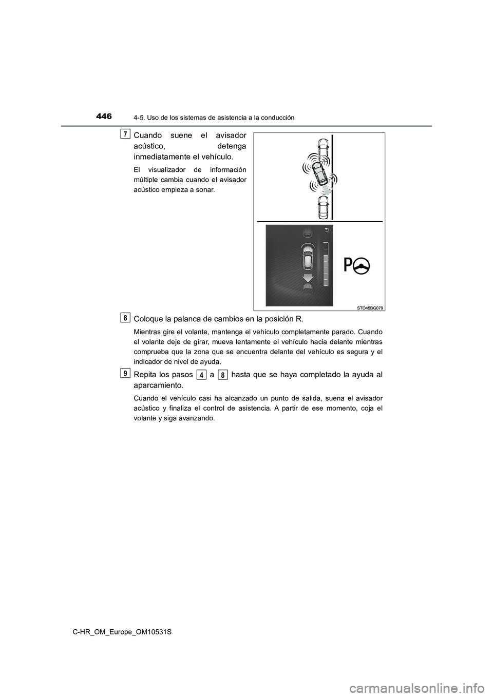 TOYOTA C-HR 2017  Manual del propietario (in Spanish) 4464-5. Uso de los sistemas de asistencia a la conducción
C-HR_OM_Europe_OM10531S
Cuando suene el avisador 
acústico, detenga 
inmediatamente el vehículo.
El visualizador de información 
múltiple
