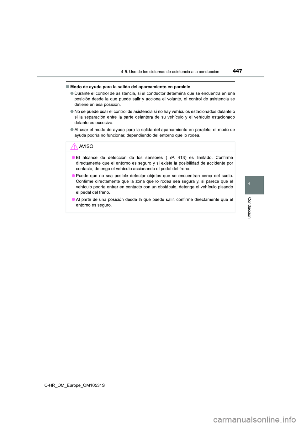 TOYOTA C-HR 2017 Manual del propietario (in Spanish) 4474-5. Uso de los sistemas de asistencia a la conducción
4
Conducción
C-HR_OM_Europe_OM10531S
■Modo de ayuda para la salida del aparcamiento en paralelo
● Durante el control de asistencia, si TOYOTA C-HR 2017 Manual del propietario (in Spanish) 4474-5. Uso de los sistemas de asistencia a la conducción
4
Conducción
C-HR_OM_Europe_OM10531S
■Modo de ayuda para la salida del aparcamiento en paralelo
● Durante el control de asistencia, si
