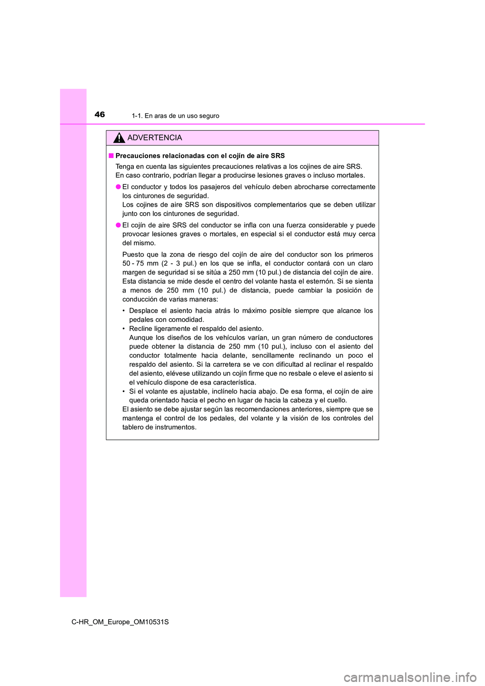 TOYOTA C-HR 2017 Manual del propietario (in Spanish) 461-1. En aras de un uso seguro
C-HR_OM_Europe_OM10531S
ADVERTENCIA
■Precauciones relacionadas con el cojín de aire SRS
Tenga en cuenta las siguientes precauciones relativas a los cojines de aire TOYOTA C-HR 2017 Manual del propietario (in Spanish) 461-1. En aras de un uso seguro
C-HR_OM_Europe_OM10531S
ADVERTENCIA
■Precauciones relacionadas con el cojín de aire SRS
Tenga en cuenta las siguientes precauciones relativas a los cojines de aire