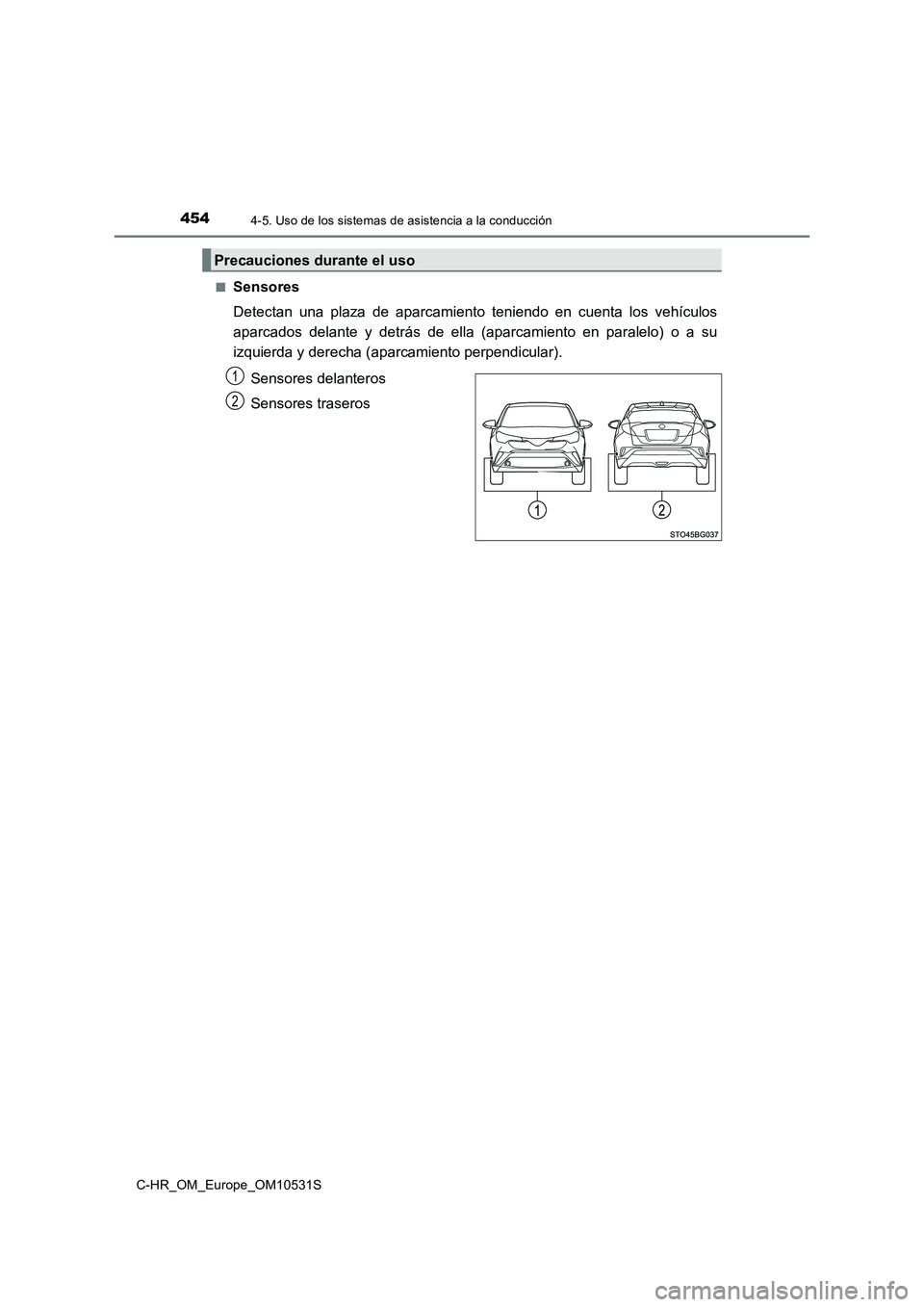 TOYOTA C-HR 2017  Manual del propietario (in Spanish) 4544-5. Uso de los sistemas de asistencia a la conducción
C-HR_OM_Europe_OM10531S 
■Sensores 
Detectan una plaza de aparcamiento teniendo en cuenta los vehículos 
aparcados delante y detrás de el