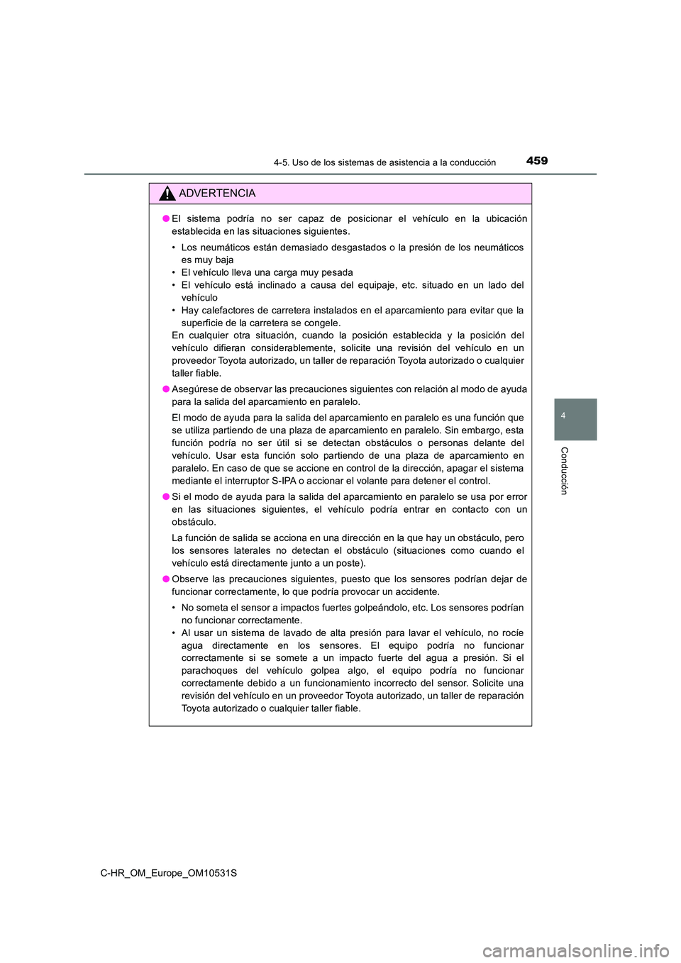 TOYOTA C-HR 2017  Manual del propietario (in Spanish) 4594-5. Uso de los sistemas de asistencia a la conducción
4
Conducción
C-HR_OM_Europe_OM10531S
ADVERTENCIA
●El sistema podría no ser capaz de posicionar el vehículo en la ubicación 
establecida