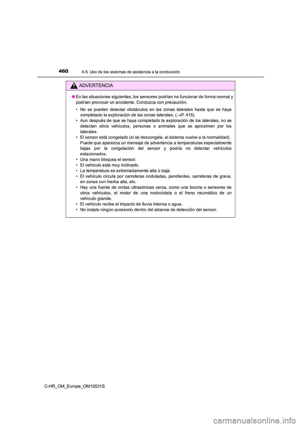TOYOTA C-HR 2017  Manual del propietario (in Spanish) 4604-5. Uso de los sistemas de asistencia a la conducción
C-HR_OM_Europe_OM10531S
ADVERTENCIA
●En las situaciones siguientes, los sensores podrían no funcionar de forma normal y 
podrían provocar