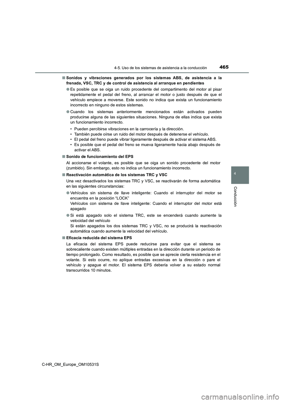 TOYOTA C-HR 2017 Manual del propietario (in Spanish) 4654-5. Uso de los sistemas de asistencia a la conducción
4
Conducción
C-HR_OM_Europe_OM10531S
■ Sonidos y vibraciones generados por los sistemas ABS, de asistencia a la
frenada, VSC, TRC y de c TOYOTA C-HR 2017 Manual del propietario (in Spanish) 4654-5. Uso de los sistemas de asistencia a la conducción
4
Conducción
C-HR_OM_Europe_OM10531S
■ Sonidos y vibraciones generados por los sistemas ABS, de asistencia a la
frenada, VSC, TRC y de c