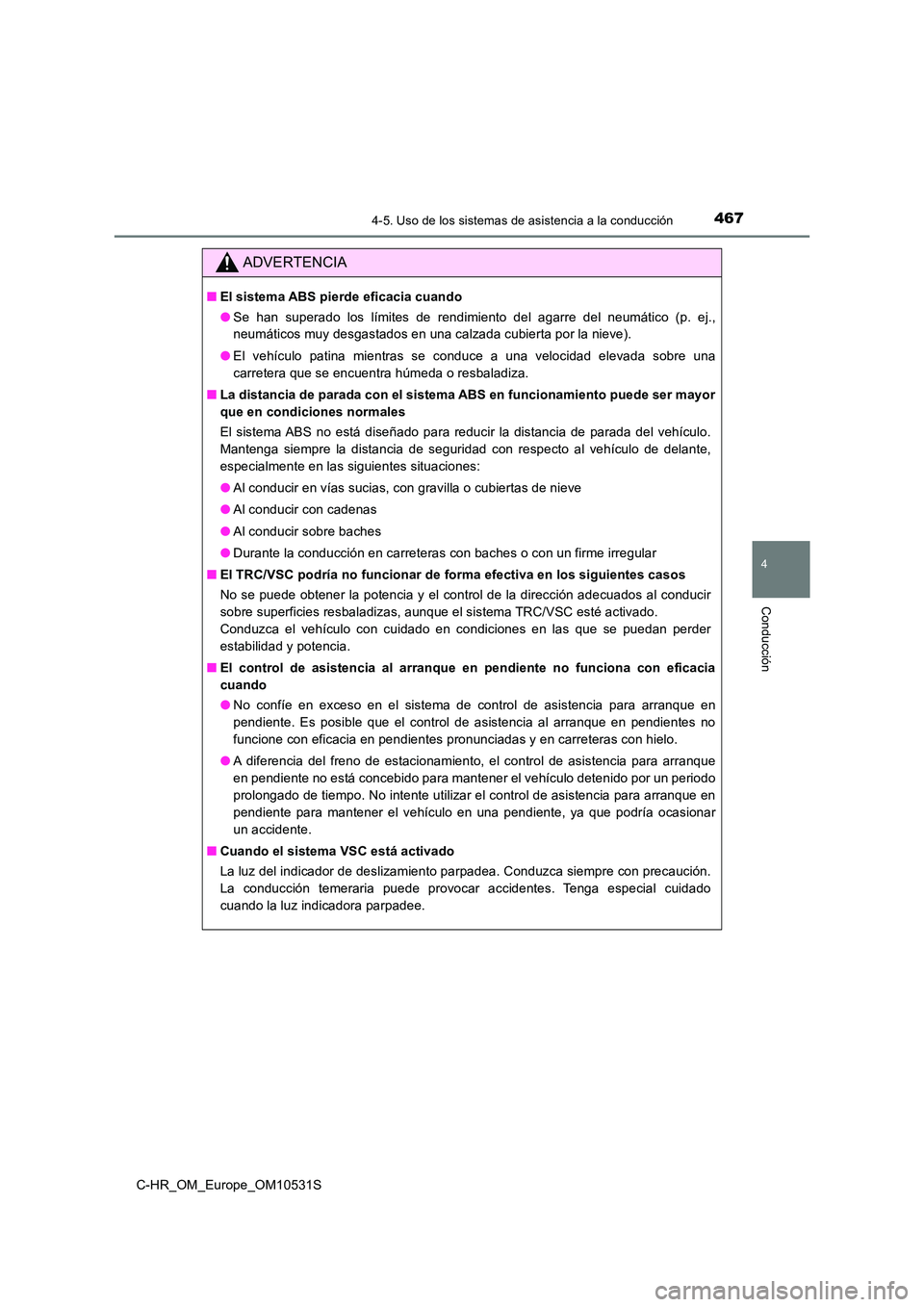 TOYOTA C-HR 2017 Manual del propietario (in Spanish) 4674-5. Uso de los sistemas de asistencia a la conducción
4
Conducción
C-HR_OM_Europe_OM10531S
ADVERTENCIA
■El sistema ABS pierde eficacia cuando
● Se han superado los límites de rendimiento d TOYOTA C-HR 2017 Manual del propietario (in Spanish) 4674-5. Uso de los sistemas de asistencia a la conducción
4
Conducción
C-HR_OM_Europe_OM10531S
ADVERTENCIA
■El sistema ABS pierde eficacia cuando
● Se han superado los límites de rendimiento d