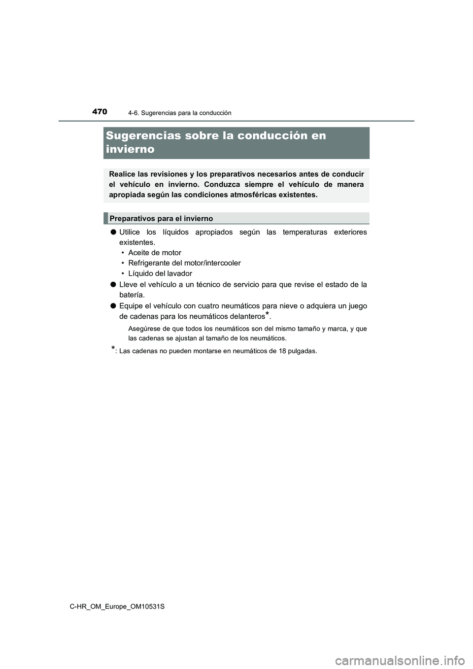 TOYOTA C-HR 2017  Manual del propietario (in Spanish) 4704-6. Sugerencias para la conducción
C-HR_OM_Europe_OM10531S
Sugerencias sobre la conducción en  
invierno
● Utilice los líquidos apropiados según las temperaturas exteriores 
existentes.  
