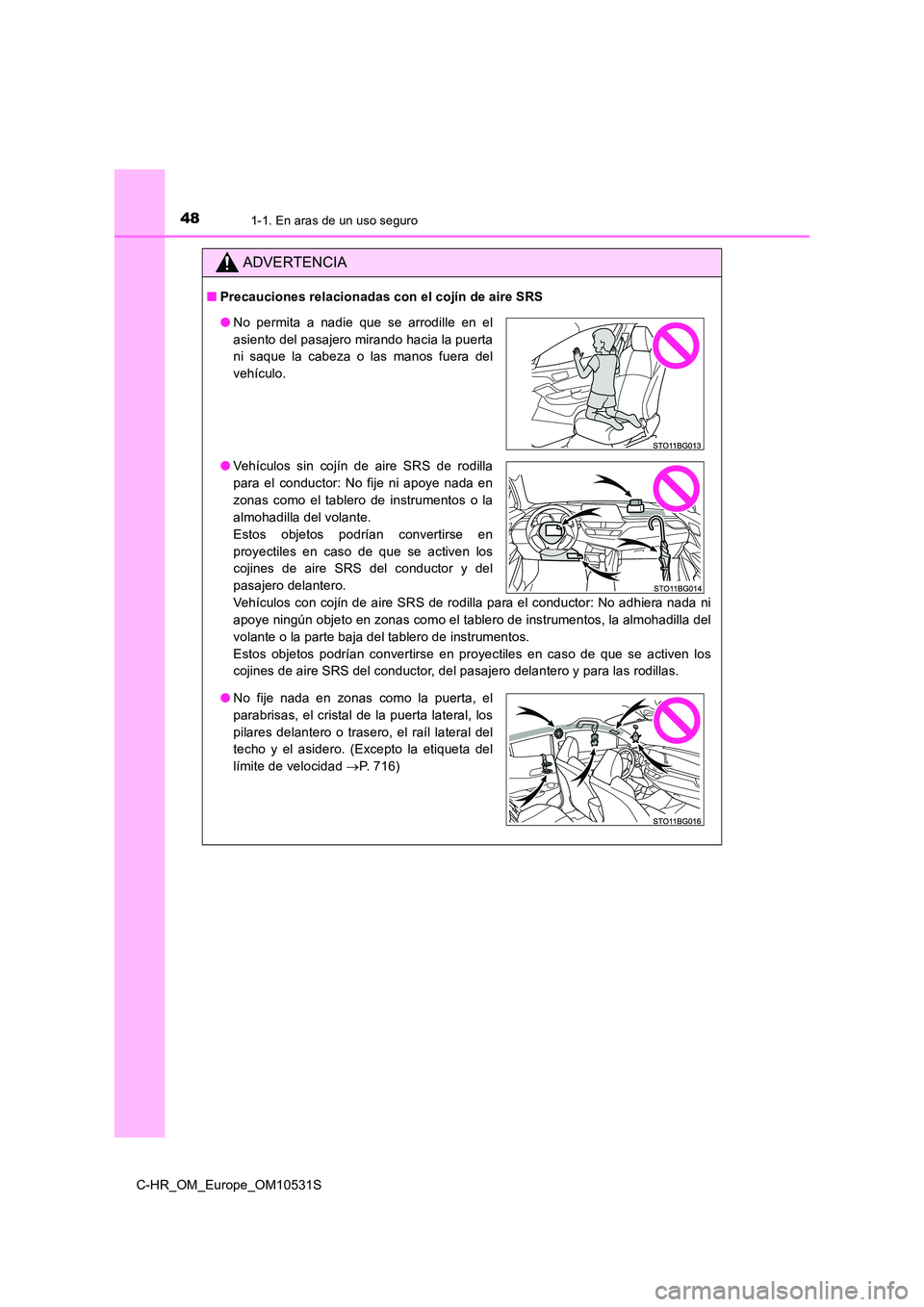 TOYOTA C-HR 2017 Manual del propietario (in Spanish) 481-1. En aras de un uso seguro
C-HR_OM_Europe_OM10531S
ADVERTENCIA
■Precauciones relacionadas con el cojín de aire SRS
Vehículos con cojín de aire SRS de rodilla para el conductor: No adhiera n TOYOTA C-HR 2017 Manual del propietario (in Spanish) 481-1. En aras de un uso seguro
C-HR_OM_Europe_OM10531S
ADVERTENCIA
■Precauciones relacionadas con el cojín de aire SRS
Vehículos con cojín de aire SRS de rodilla para el conductor: No adhiera n