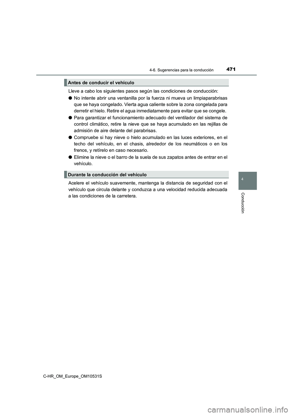 TOYOTA C-HR 2017 Manual del propietario (in Spanish) 4714-6. Sugerencias para la conducción
4
Conducción
C-HR_OM_Europe_OM10531S
Lleve a cabo los siguientes pasos según las condiciones de conducción:
● No intente abrir una ventanilla por la fuer TOYOTA C-HR 2017 Manual del propietario (in Spanish) 4714-6. Sugerencias para la conducción
4
Conducción
C-HR_OM_Europe_OM10531S
Lleve a cabo los siguientes pasos según las condiciones de conducción:
● No intente abrir una ventanilla por la fuer