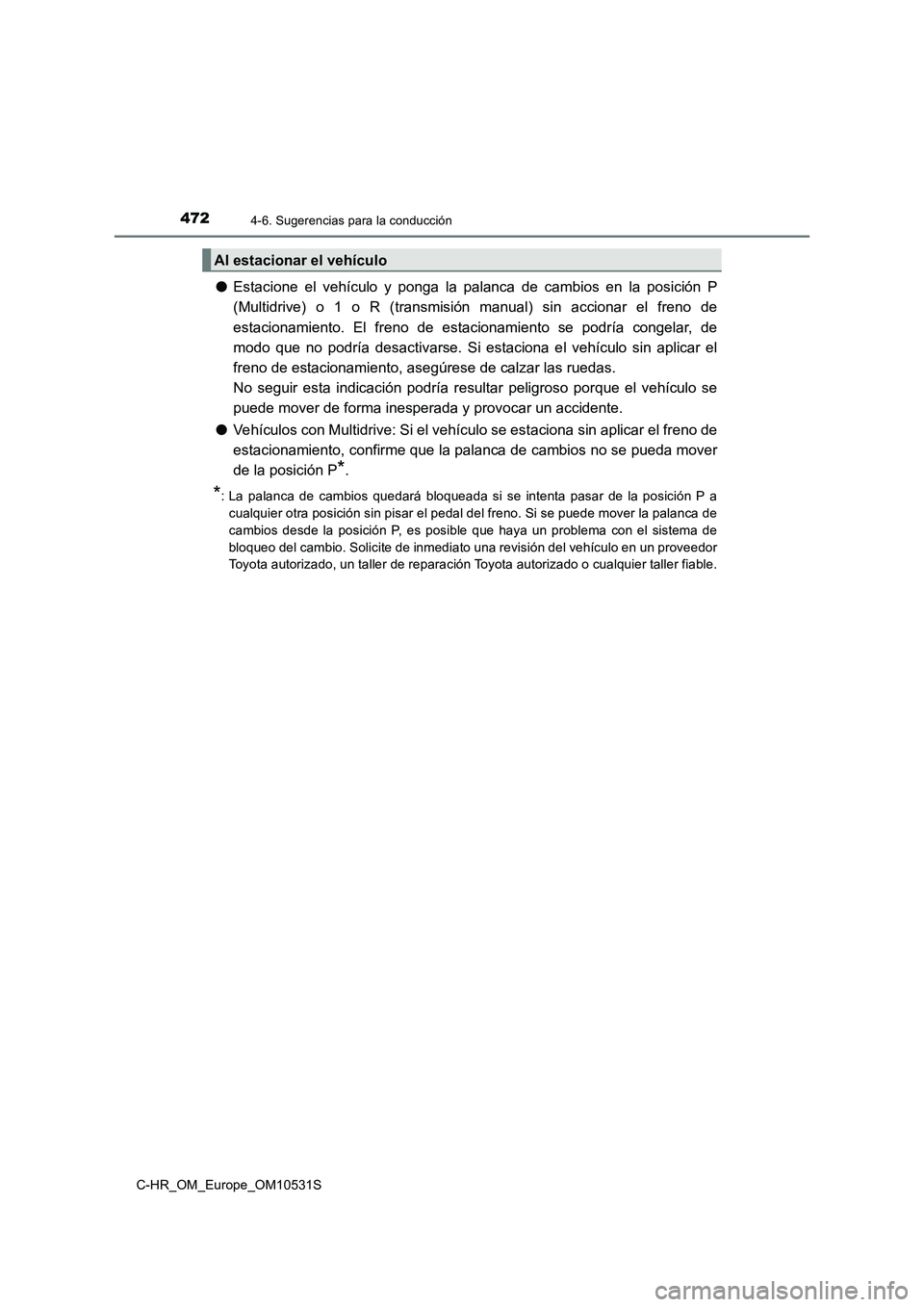 TOYOTA C-HR 2017 Manual del propietario (in Spanish) 4724-6. Sugerencias para la conducción
C-HR_OM_Europe_OM10531S
●Estacione el vehículo y ponga la palanca de cambios en la posición P
(Multidrive) o 1 o R (transmisi ón manual) sin accionar el f TOYOTA C-HR 2017 Manual del propietario (in Spanish) 4724-6. Sugerencias para la conducción
C-HR_OM_Europe_OM10531S
●Estacione el vehículo y ponga la palanca de cambios en la posición P
(Multidrive) o 1 o R (transmisi ón manual) sin accionar el f