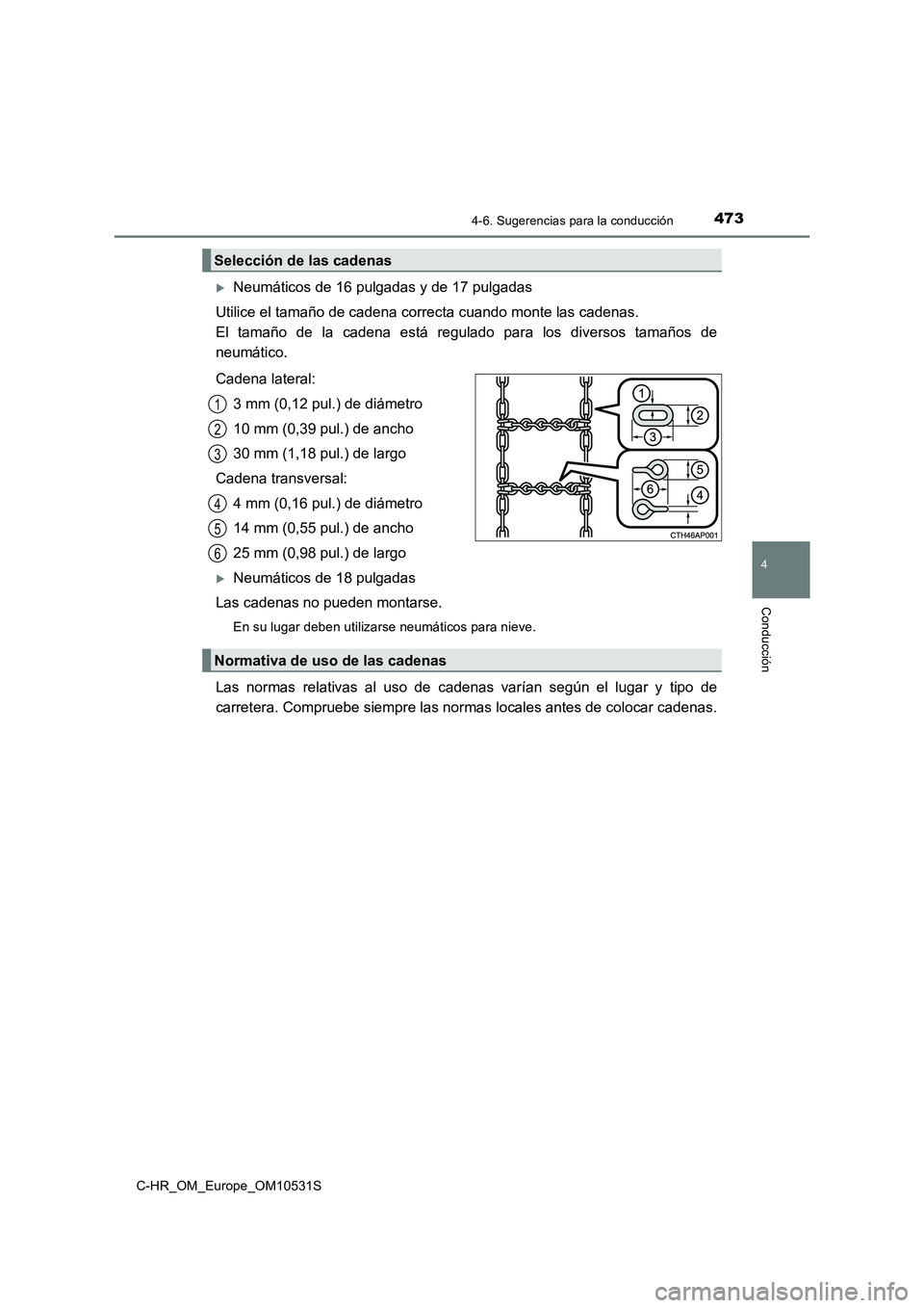 TOYOTA C-HR 2017  Manual del propietario (in Spanish) 4734-6. Sugerencias para la conducción
4
Conducción
C-HR_OM_Europe_OM10531S
Neumáticos de 16 pulgadas y de 17 pulgadas 
Utilice el tamaño de cadena correcta cuando monte las cadenas.  
El tama