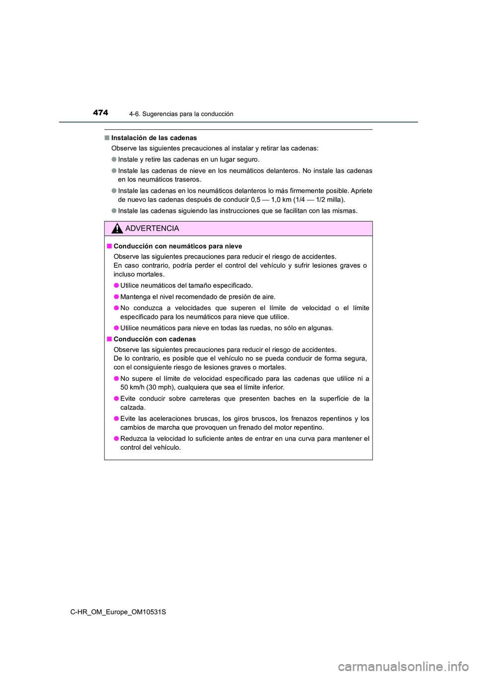 TOYOTA C-HR 2017  Manual del propietario (in Spanish) 4744-6. Sugerencias para la conducción
C-HR_OM_Europe_OM10531S
■Instalación de las cadenas 
Observe las siguientes precauciones al instalar y retirar las cadenas: 
● Instale y retire las cadenas