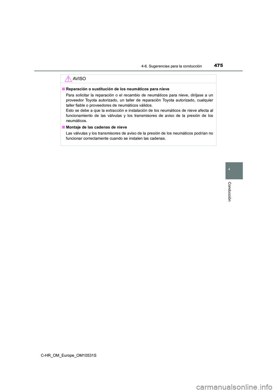 TOYOTA C-HR 2017  Manual del propietario (in Spanish) 4754-6. Sugerencias para la conducción
4
Conducción
C-HR_OM_Europe_OM10531S
AV I S O
■Reparación o sustitución de los neumáticos para nieve 
Para solicitar la reparación o el recambio de neum