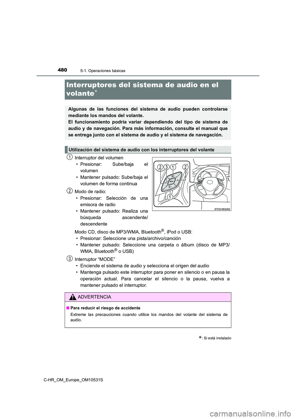 TOYOTA C-HR 2017  Manual del propietario (in Spanish) 4805-1. Operaciones básicas
C-HR_OM_Europe_OM10531S
Interruptores del sistema de audio en el  
volante
Interruptor del volumen 
• Presionar: Sube/baja el
volumen 
• Mantener pulsado: Sube/baja