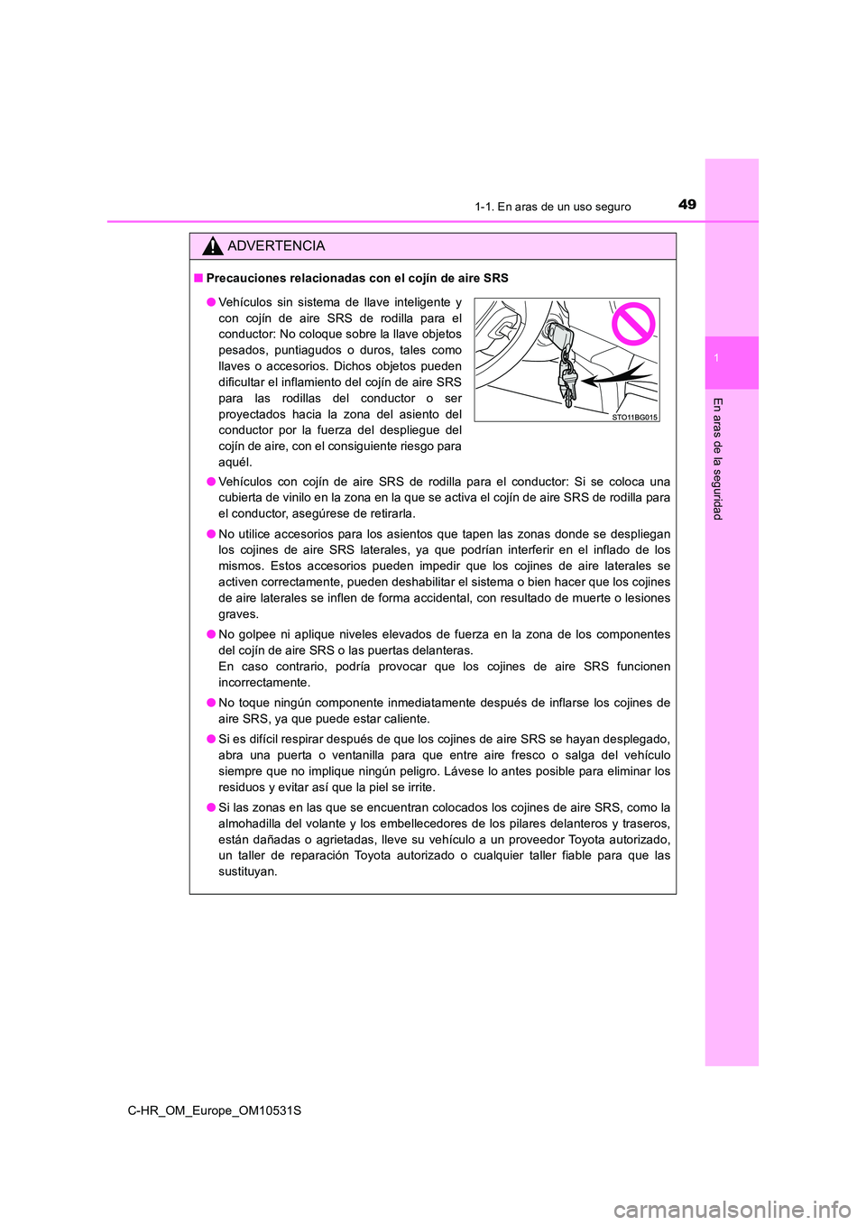 TOYOTA C-HR 2017 Manual del propietario (in Spanish) 491-1. En aras de un uso seguro
1
En aras de la seguridad
C-HR_OM_Europe_OM10531S
ADVERTENCIA
■Precauciones relacionadas con el cojín de aire SRS
● Vehículos con cojín de aire SRS de rodilla p TOYOTA C-HR 2017 Manual del propietario (in Spanish) 491-1. En aras de un uso seguro
1
En aras de la seguridad
C-HR_OM_Europe_OM10531S
ADVERTENCIA
■Precauciones relacionadas con el cojín de aire SRS
● Vehículos con cojín de aire SRS de rodilla p