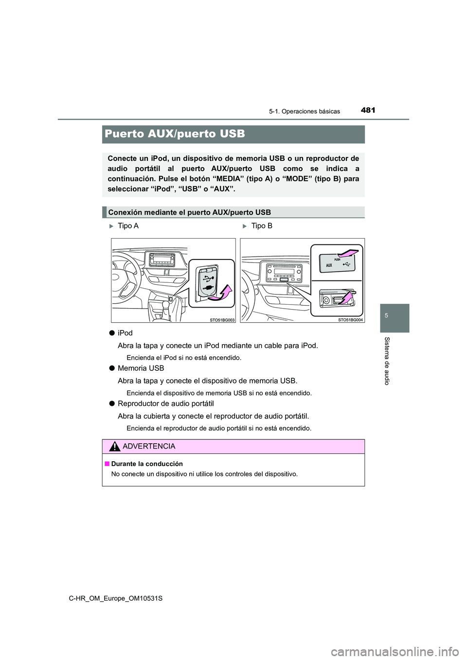 TOYOTA C-HR 2017  Manual del propietario (in Spanish) 4815-1. Operaciones básicas
5
Sistema de audio
C-HR_OM_Europe_OM10531S
Puerto AUX/puerto USB
●iPod 
Abra la tapa y conecte un iPod mediante un cable para iPod.
Encienda el iPod si no está encendid