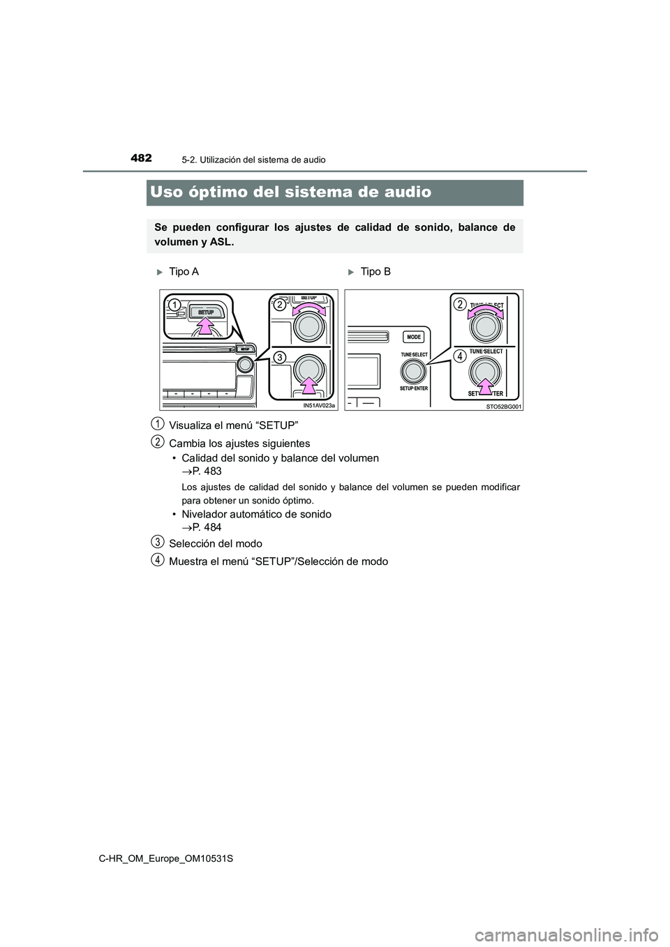TOYOTA C-HR 2017  Manual del propietario (in Spanish) 4825-2. Utilización del sistema de audio
C-HR_OM_Europe_OM10531S
Uso óptimo del sistema de audio
Visualiza el menú “SETUP” 
Cambia los ajustes siguientes 
• Calidad del sonido y balance del v