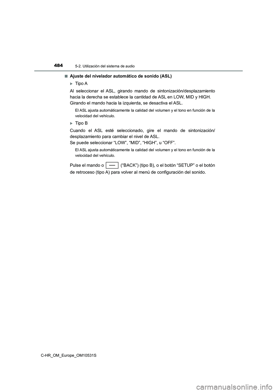 TOYOTA C-HR 2017  Manual del propietario (in Spanish) 4845-2. Utilización del sistema de audio
C-HR_OM_Europe_OM10531S 
■Ajuste del nivelador automático de sonido (ASL)
Tipo A 
Al seleccionar el ASL, girando mando de sintonización/desplazamiento 