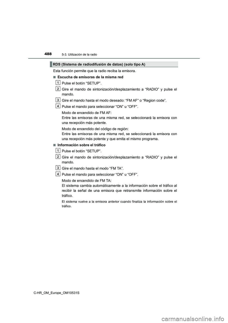 TOYOTA C-HR 2017 Manual del propietario (in Spanish) 4885-3. Utilización de la radio
C-HR_OM_Europe_OM10531S
Esta función permite que la radio reciba la emisora.
■Escucha de emisoras de la misma red
Pulse el botón “SETUP”.
Gire el mando de si TOYOTA C-HR 2017 Manual del propietario (in Spanish) 4885-3. Utilización de la radio
C-HR_OM_Europe_OM10531S
Esta función permite que la radio reciba la emisora.
■Escucha de emisoras de la misma red
Pulse el botón “SETUP”.
Gire el mando de si