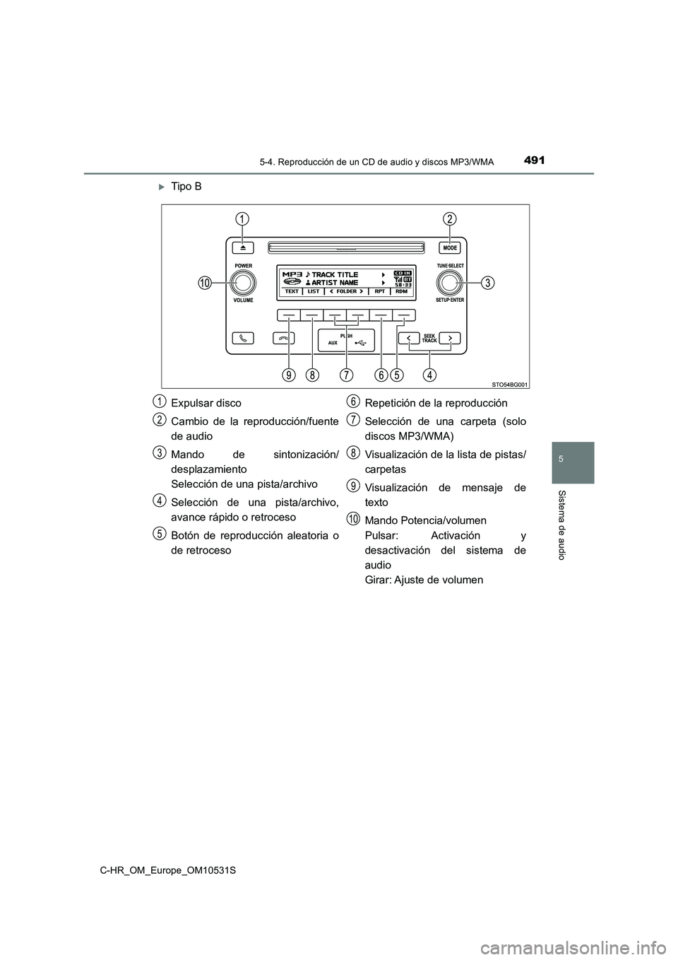TOYOTA C-HR 2017  Manual del propietario (in Spanish) 4915-4. Reproducción de un CD de audio y discos MP3/WMA
5
Sistema de audio
C-HR_OM_Europe_OM10531S
Tipo B
Expulsar disco 
Cambio de la reproducción/fuente 
de audio 
Mando de sintonización/ 
des