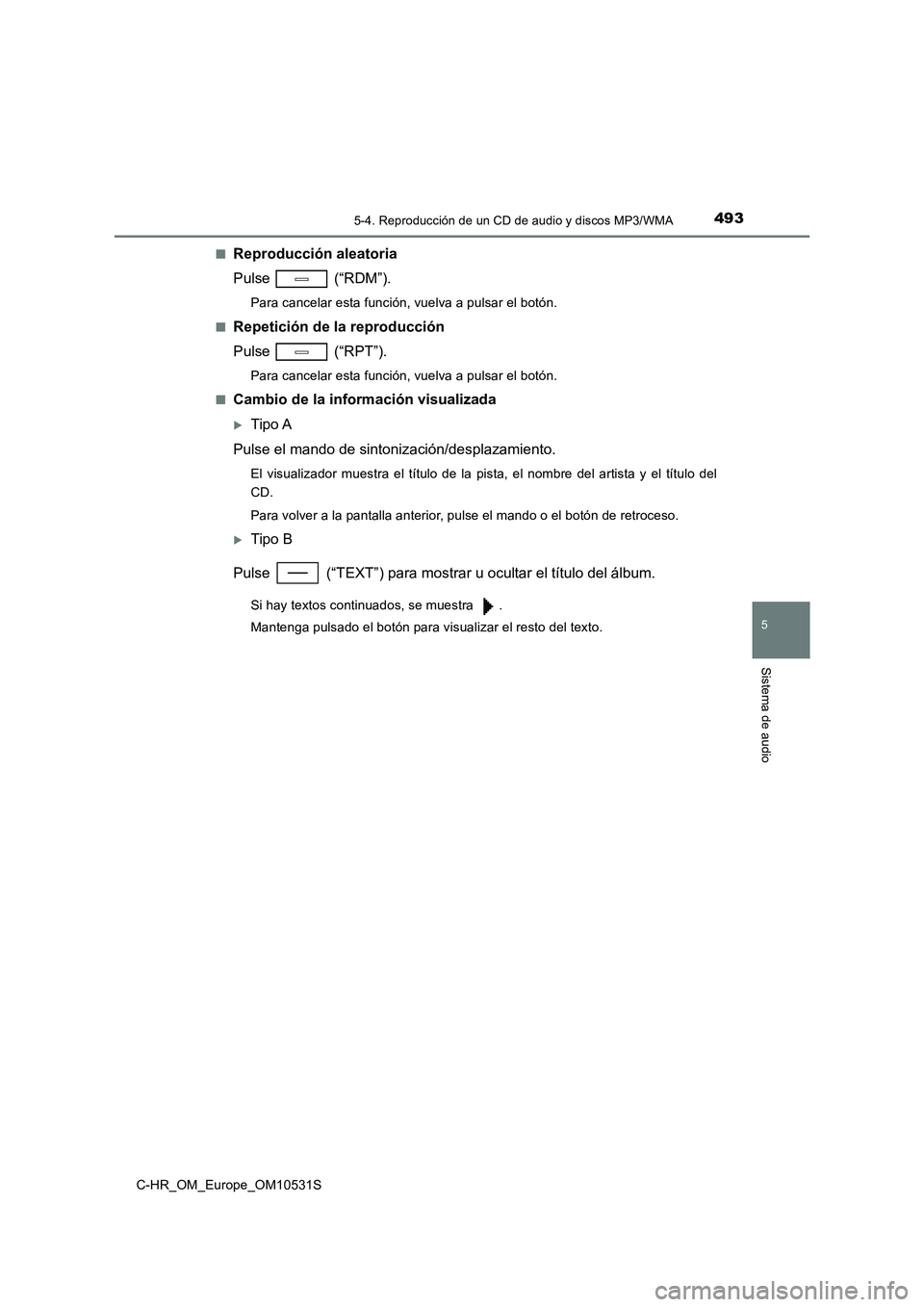 TOYOTA C-HR 2017  Manual del propietario (in Spanish) 4935-4. Reproducción de un CD de audio y discos MP3/WMA
5
Sistema de audio
C-HR_OM_Europe_OM10531S 
■Reproducción aleatoria 
Pulse  (“RDM”).
Para cancelar esta función, vuelva a pulsar el bot
